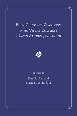 Buen Gusto and Classicism in the Visual Cultures of Latin America, 1780-1910