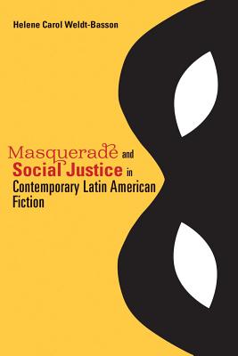 Masquerade and Social Justice in Contemporary Latin American Fiction