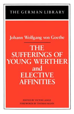 The Sufferings of Young Werther and Elective Affinities: Johann Wolfgang von Goethe