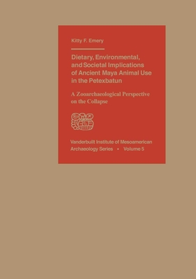 Dietary, Environmental, and Societal Implications of Ancient Maya Animal Use in the Petexbatun