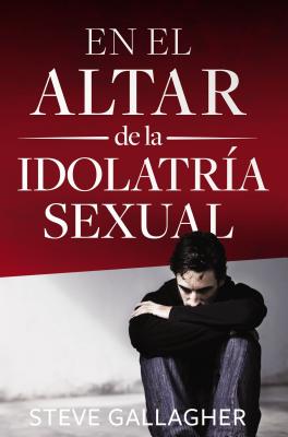 En El Altar de la Idolatria Sexual