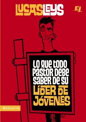 Lo Que Todo Pastor Debe Saber de Su Lider de Jovenes