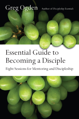 Essential Guide to Becoming a Disciple - Eight Sessions for Mentoring and Discipleship