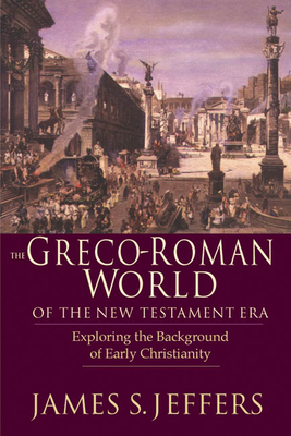 The Greco-Roman World of the New Testament Era - Exploring the Background of Early Christianity