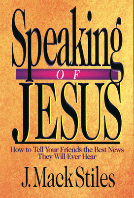 Speaking of Jesus - How To Tell Your Friends the Best News They Will Ever Hear