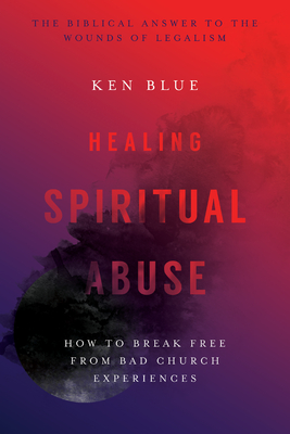 Healing Spiritual Abuse - How to Break Free from Bad Church Experiences