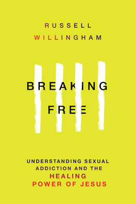 Breaking Free - Understanding Sexual Addiction and the Healing Power of Jesus