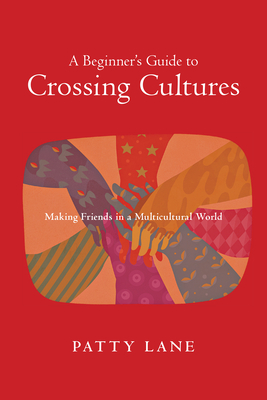 A Beginner`s Guide to Crossing Cultures - Making Friends in a Multicultural World