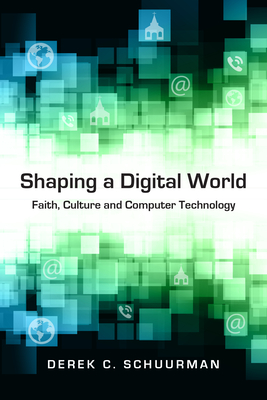 Shaping a Digital World - Faith, Culture and Computer Technology