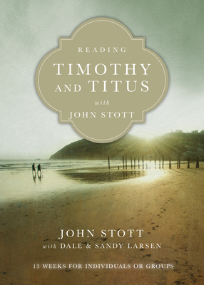 Reading Timothy and Titus with John Stott - 13 Weeks for Individuals or Groups