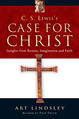 C. S. Lewis`s Case for Christ - Insights from Reason, Imagination and Faith