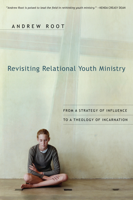 Revisiting Relational Youth Ministry - From a Strategy of Influence to a Theology of Incarnation