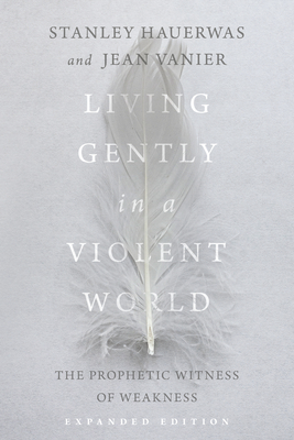 Living Gently in a Violent World - The Prophetic Witness of Weakness