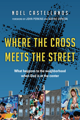 Where the Cross Meets the Street - What Happens to the Neighborhood When God Is at the Center