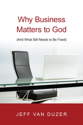 Why Business Matters to God - (And What Still Needs to Be Fixed)