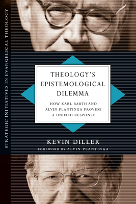 Theology`s Epistemological Dilemma - How Karl Barth and Alvin Plantinga Provide a Unified Response