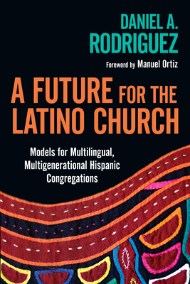 A Future for the Latino Church - Models for Multilingual, Multigenerational Hispanic Congregations