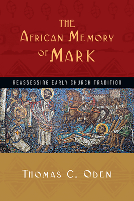 The African Memory of Mark - Reassessing Early Church Tradition