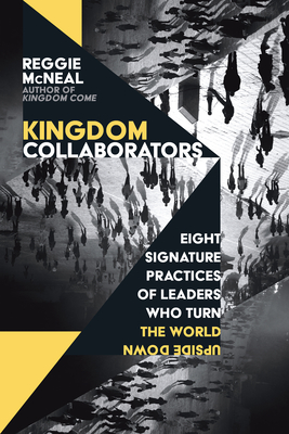 Kingdom Collaborators - Eight Signature Practices of Leaders Who Turn the World Upside Down