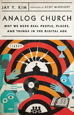 Analog Church - Why We Need Real People, Places, and Things in the Digital Age