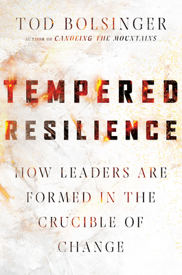 Tempered Resilience - How Leaders Are Formed in the Crucible of Change