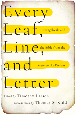 Every Leaf, Line, and Letter - Evangelicals and the Bible from the 1730s to the Present