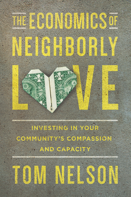 The Economics of Neighborly Love - Investing in Your Community`s Compassion and Capacity