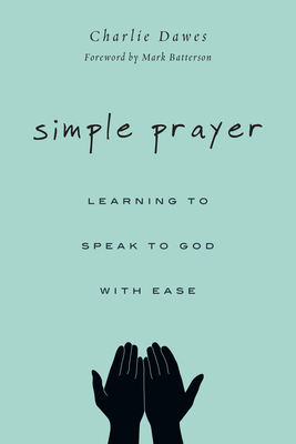 Simple Prayer - Learning to Speak to God with Ease