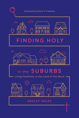 Finding Holy in the Suburbs - Living Faithfully in the Land of Too Much