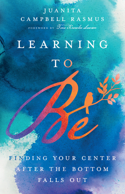 Learning to Be - Finding Your Center After the Bottom Falls Out