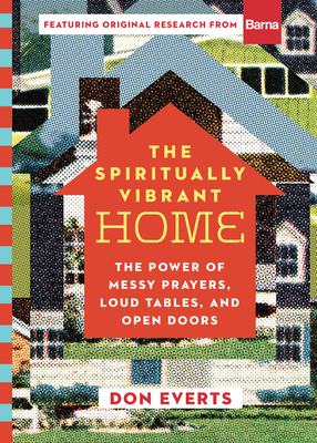 The Spiritually Vibrant Home - The Power of Messy Prayers, Loud Tables, and Open Doors