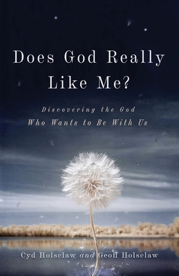 Does God Really Like Me? - Discovering the God Who Wants to Be With Us