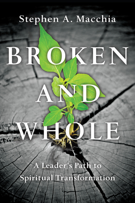 Broken and Whole - A Leader`s Path to Spiritual Transformation