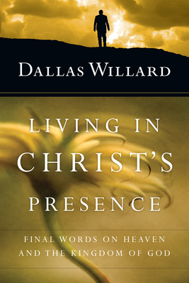 Living in Christ`s Presence - Final Words on Heaven and the Kingdom of God