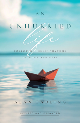 An Unhurried Life - Following Jesus` Rhythms of Work and Rest