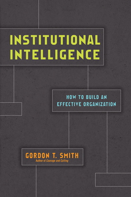 Institutional Intelligence - How to Build an Effective Organization