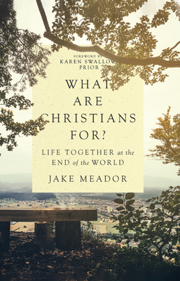 What Are Christians For? - Life Together at the End of the World