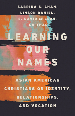 Learning Our Names - Asian American Christians on Identity, Relationships, and Vocation