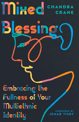 Mixed Blessing - Embracing the Fullness of Your Multiethnic Identity