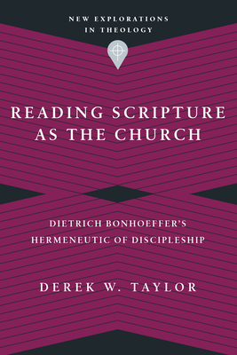 Reading Scripture as the Church - Dietrich Bonhoeffer`s Hermeneutic of Discipleship