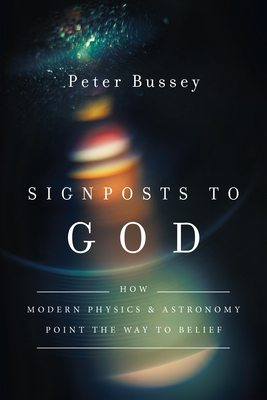 Signposts to God - How Modern Physics and Astronomy Point the Way to Belief