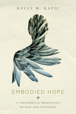 Embodied Hope - A Theological Meditation on Pain and Suffering