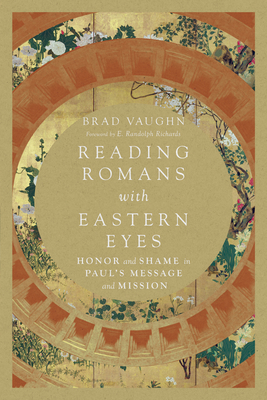 Reading Romans with Eastern Eyes - Honor and Shame in Paul`s Message and Mission