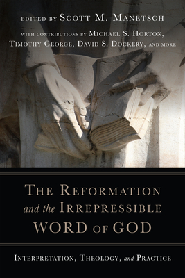 The Reformation and the Irrepressible Word of Go - Interpretation, Theology, and Practice