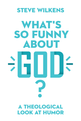 What`s So Funny About God? - A Theological Look at Humor