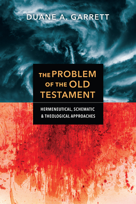 The Problem of the Old Testament - Hermeneutical, Schematic, and Theological Approaches