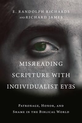 Misreading Scripture with Individualist Eyes - Patronage, Honor, and Shame in the Biblical World