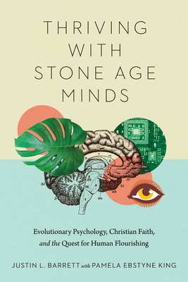 Thriving with Stone Age Minds - Evolutionary Psychology, Christian Faith, and the Quest for Human Flourishing