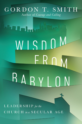 Wisdom from Babylon - Leadership for the Church in a Secular Age