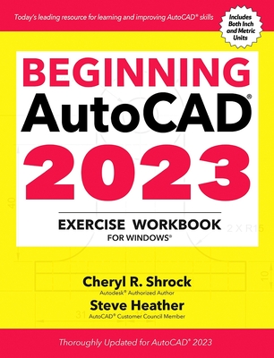 Beginning AutoCAD (R) 2023 Exercise Workbook